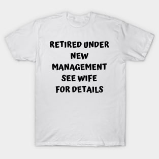 Retired Under New Management See Wife For Detail T-Shirt